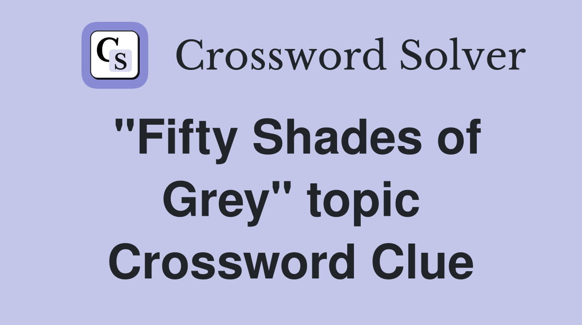 "Fifty Shades of Grey" topic Crossword Clue Answers Crossword Solver